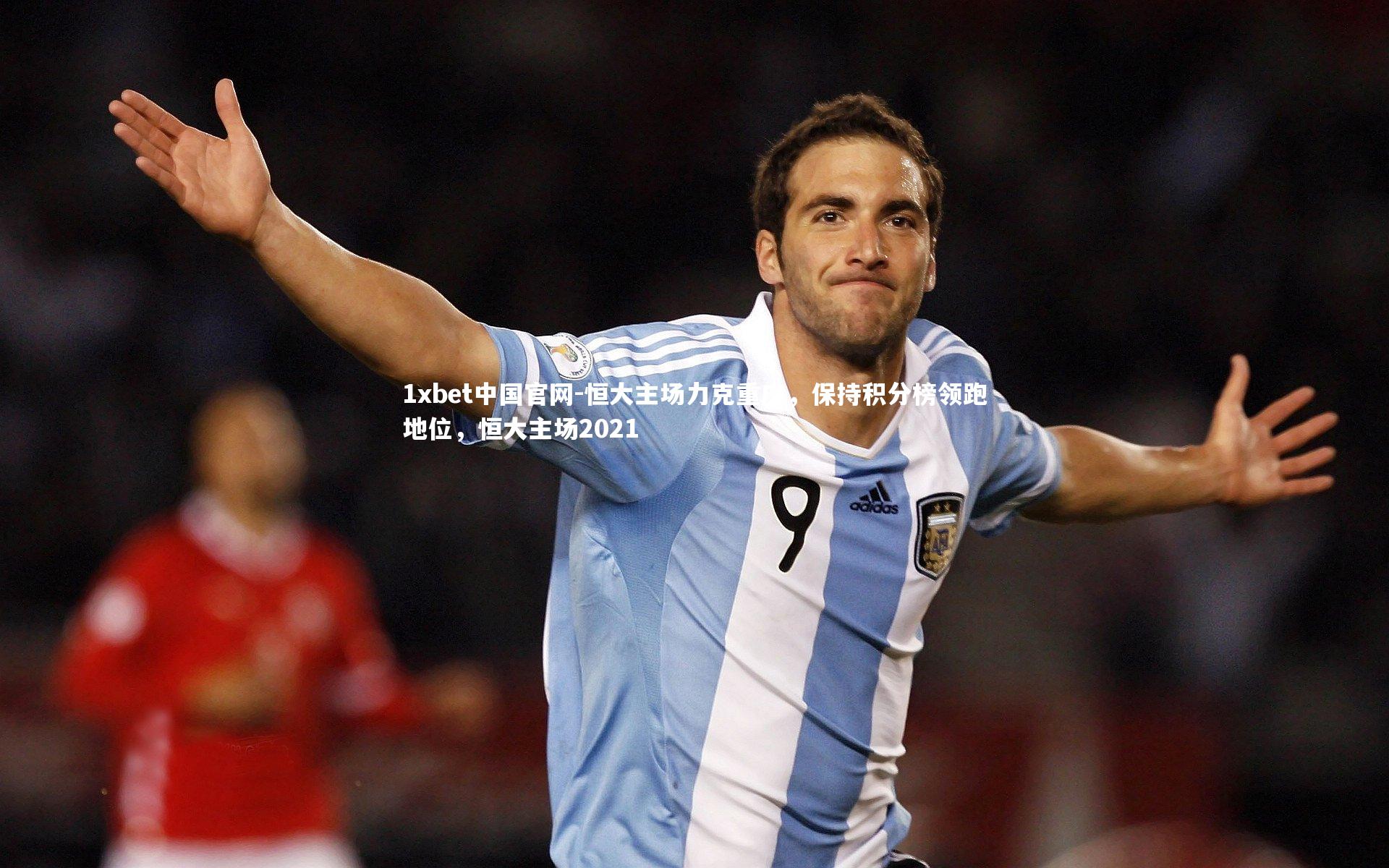 1xbet中国官网-恒大主场力克重庆，保持积分榜领跑地位，恒大主场2021