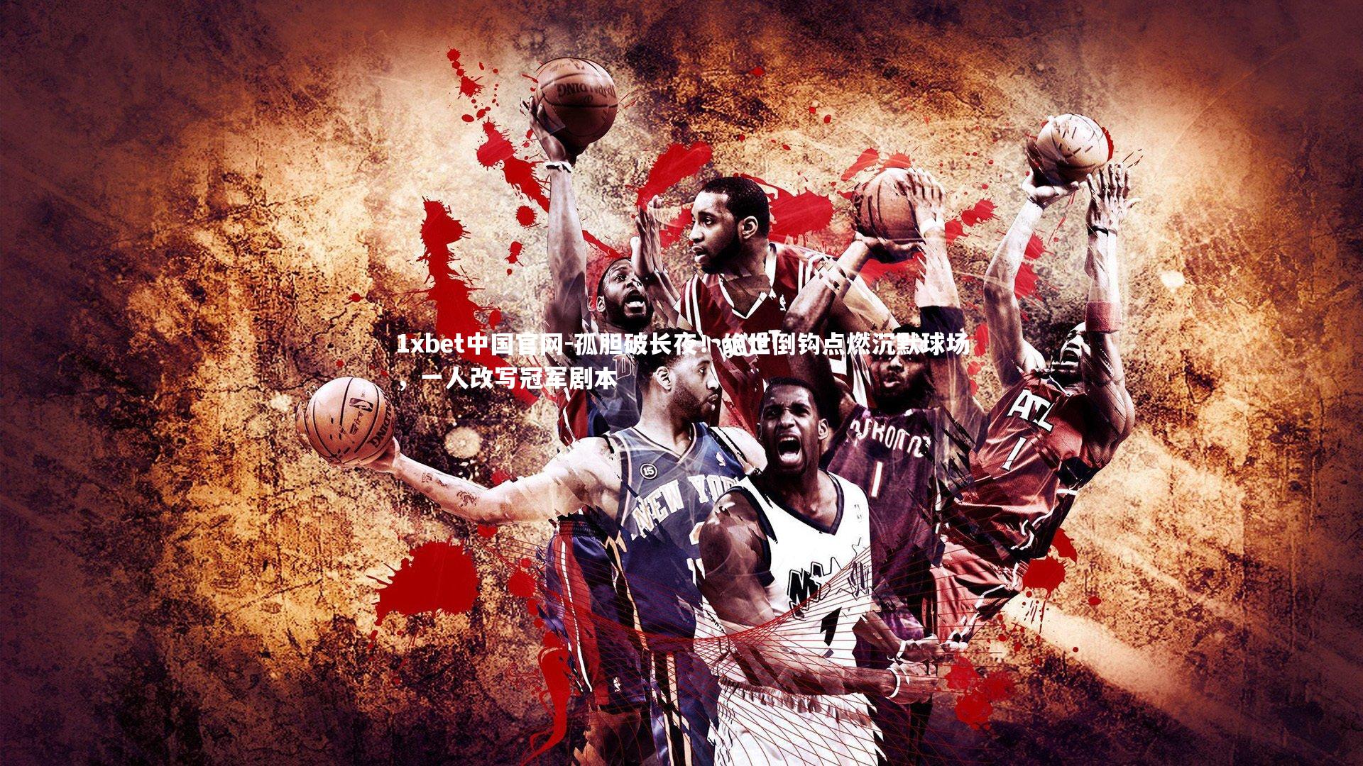 孤胆破长夜！绝世倒钩点燃沉默球场，一人改写冠军剧本