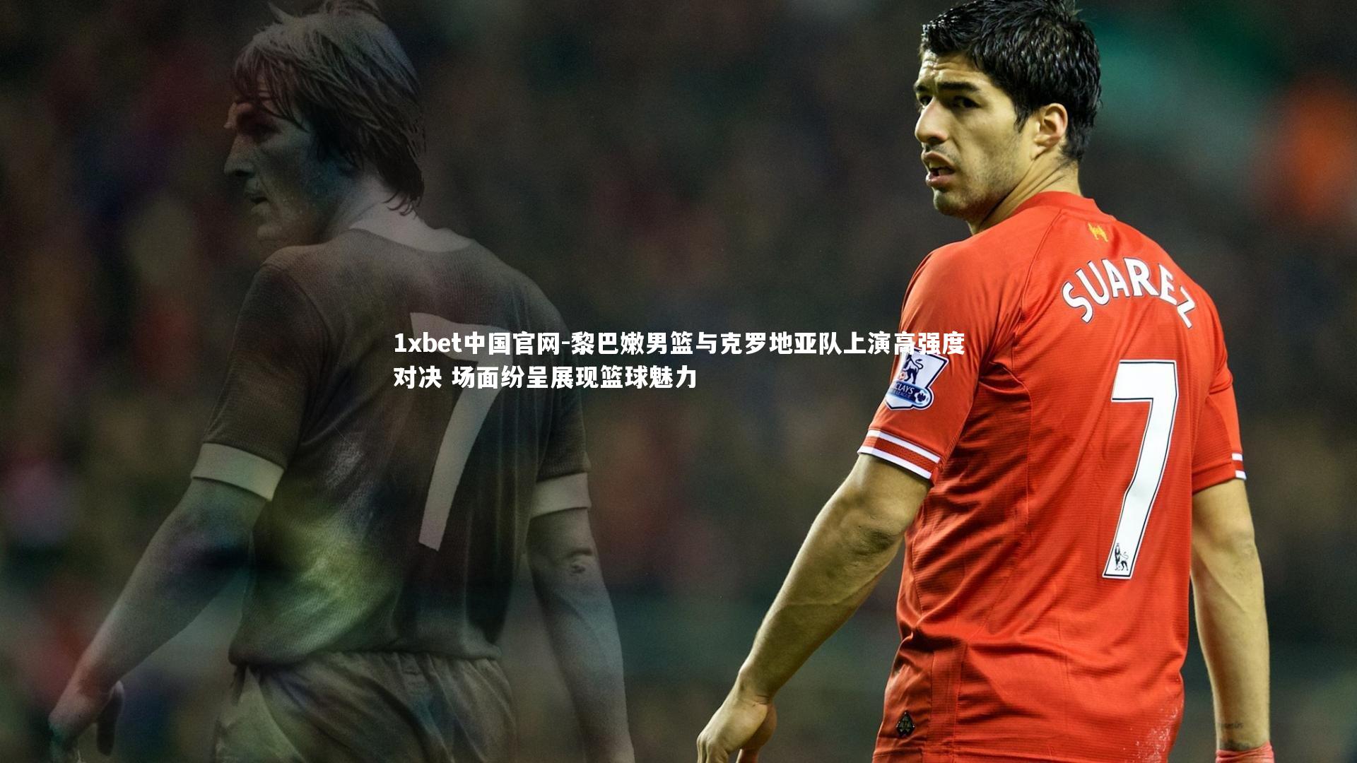 黎巴嫩男篮与克罗地亚队上演高强度对决 场面纷呈展现篮球魅力